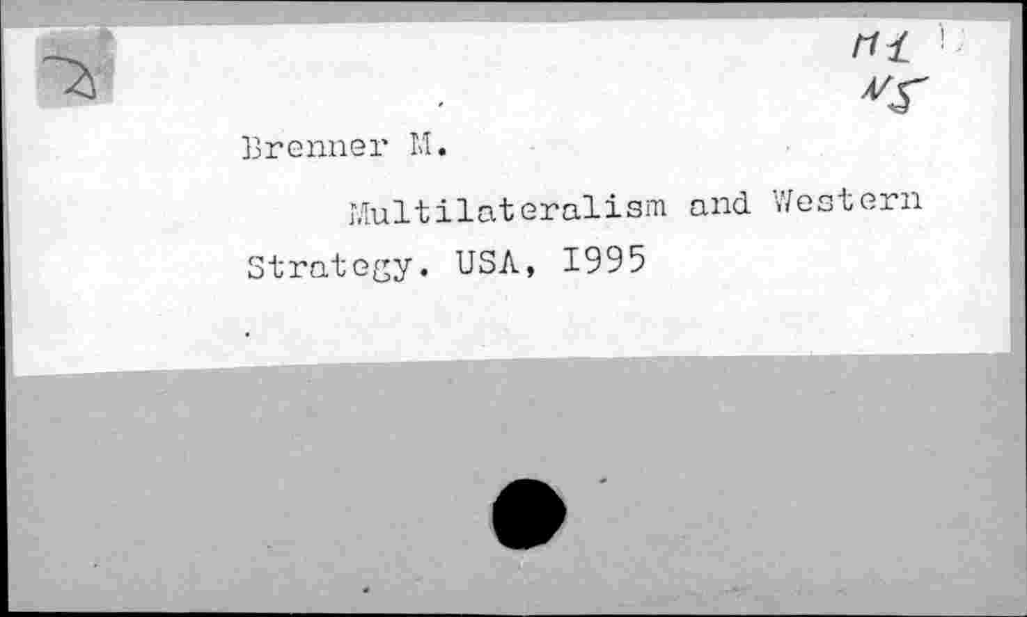 ﻿Brenner M.
Multilateralism and Western
Strategy. USA, 1995